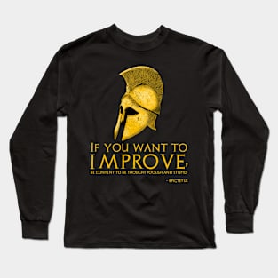 If you want to improve, be content to be thought foolish and stupid. - Epictetus Long Sleeve T-Shirt